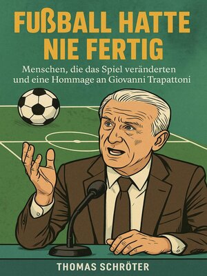 cover image of Fußball hatte nie fertig  Menschen, die das Spiel veränderten und eine Hommage an  Giovanni Trapattoni